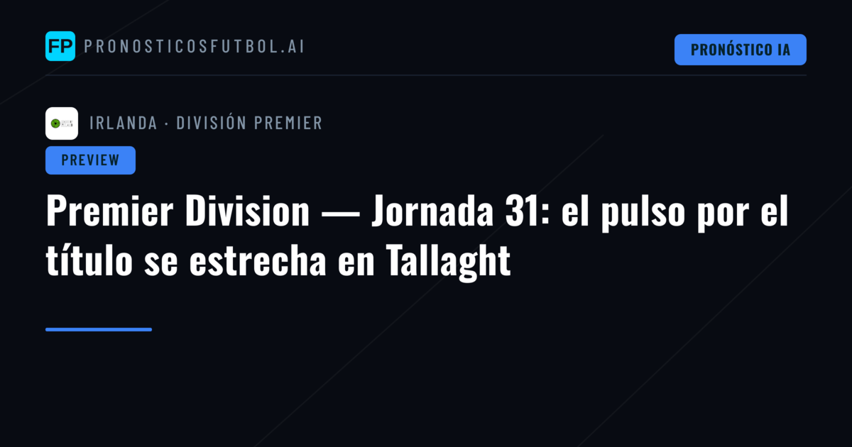 Premier Division — Jornada 31: el pulso por el título se estrecha en Tallaght