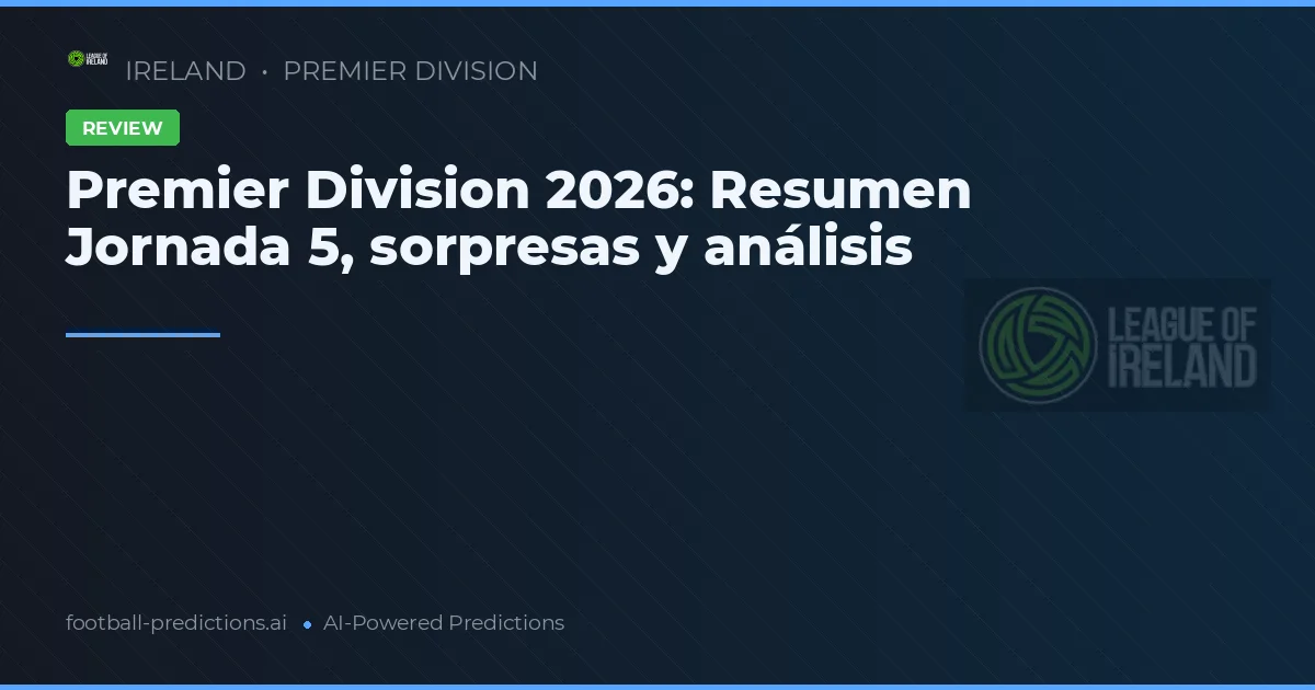 Premier Division 2026: Resumen Jornada 5, sorpresas y análisis