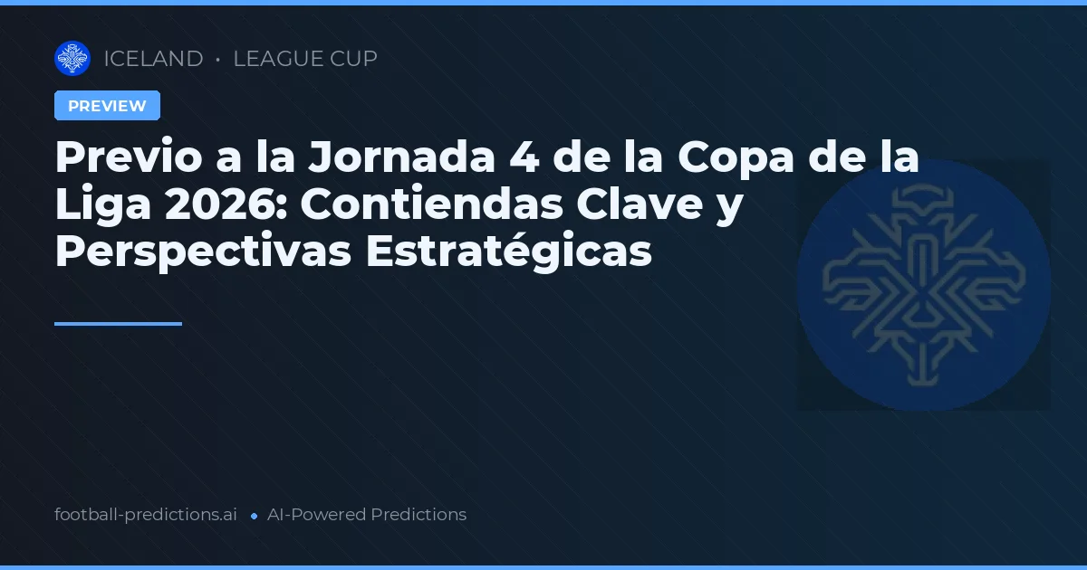 Previo a la Jornada 4 de la Copa de la Liga 2026: Contiendas Clave y Perspectivas Estratégicas