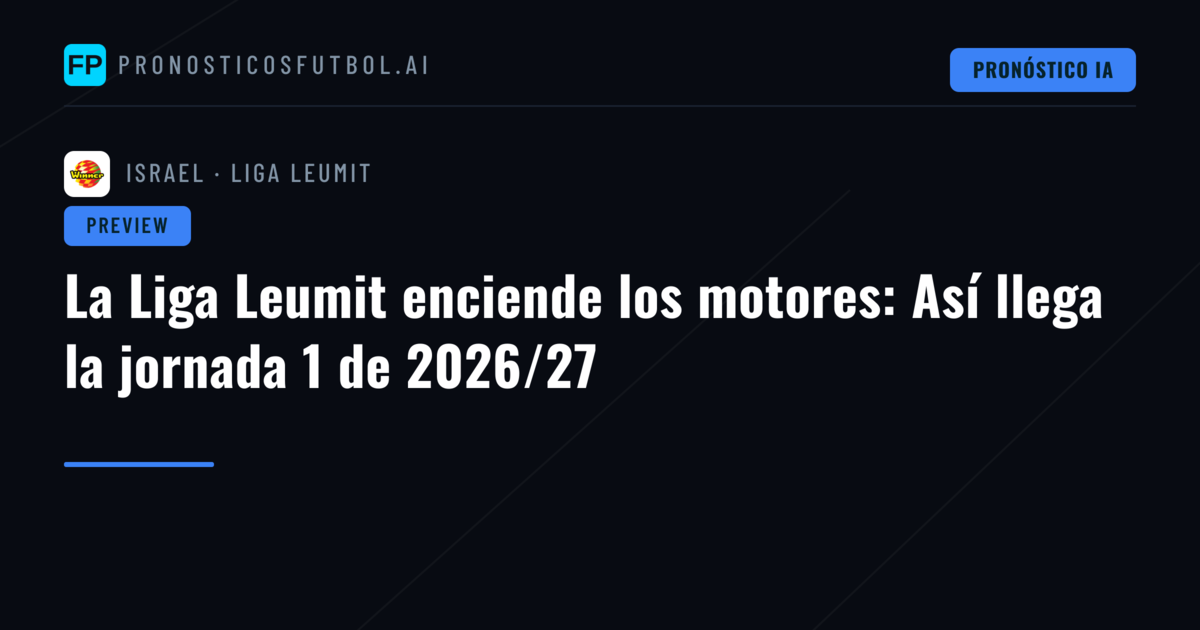 La Liga Leumit enciende los motores: Así llega la jornada 1 de 2026/27