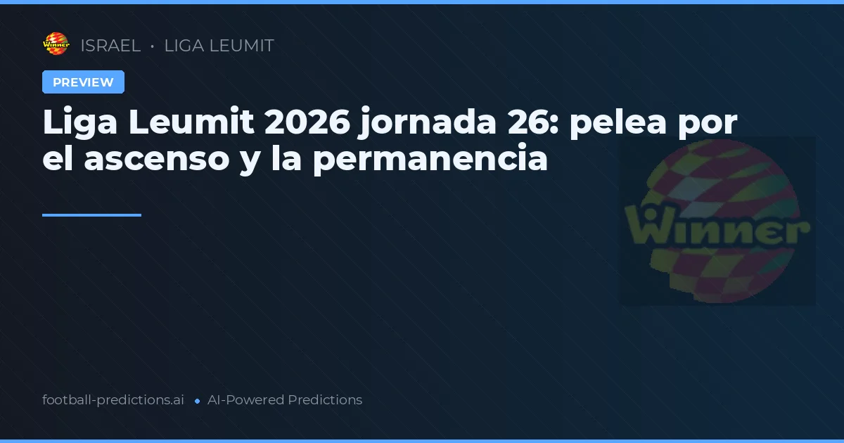 Liga Leumit 2026 jornada 26: pelea por el ascenso y la permanencia