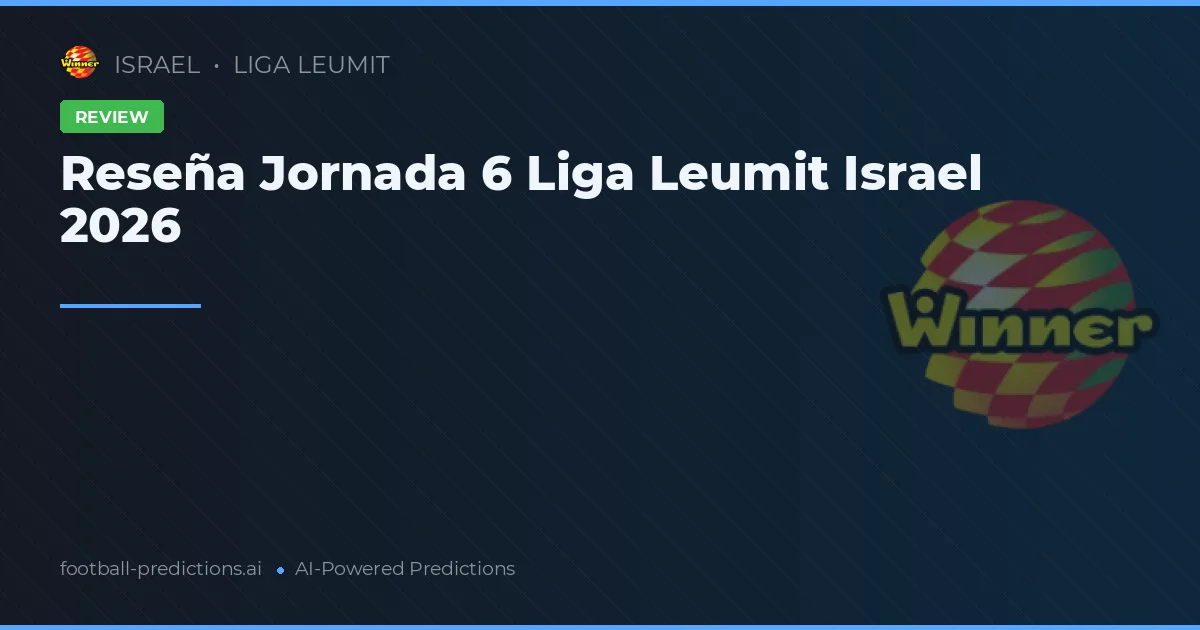 Reseña Jornada 6 Liga Leumit Israel 2026