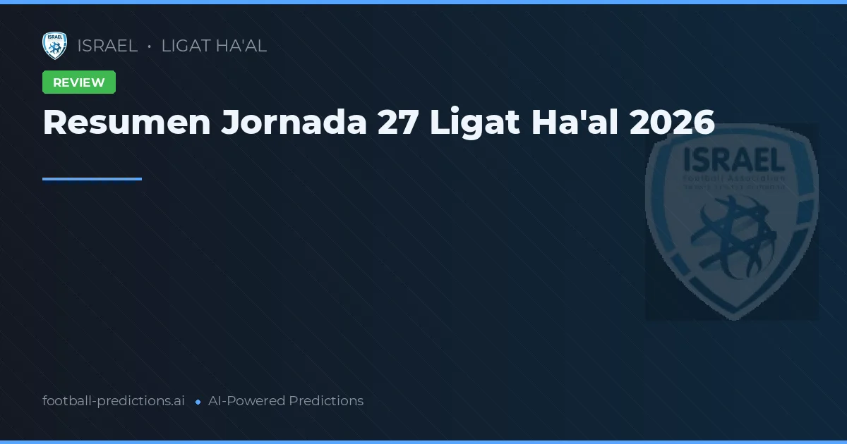 Resumen Jornada 27 Ligat Ha'al 2026