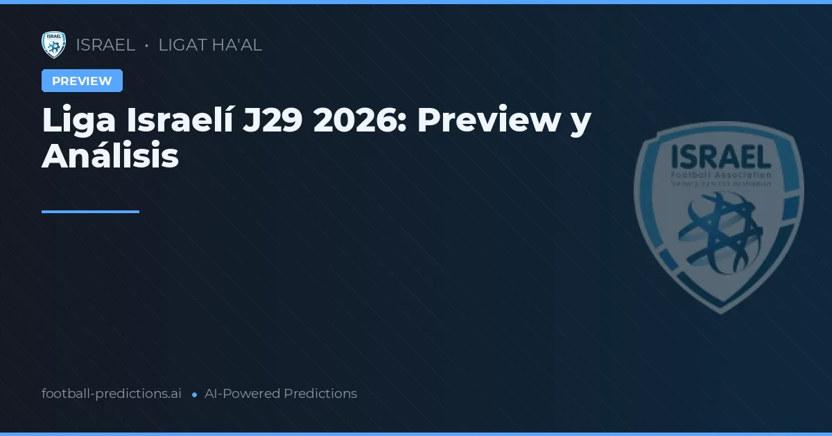 Liga Israelí J29 2026: Preview y Análisis