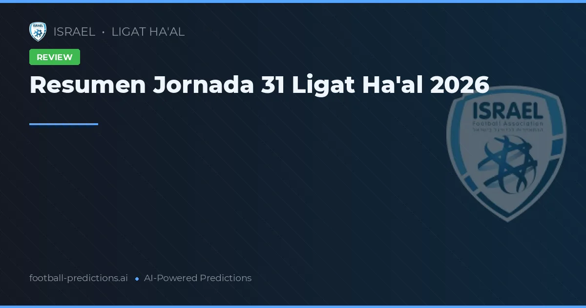 Resumen Jornada 31 Ligat Ha'al 2026