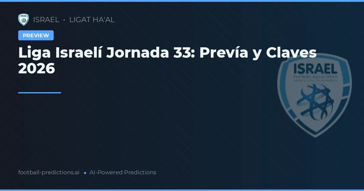 Liga Israelí Jornada 33: Prevía y Claves 2026