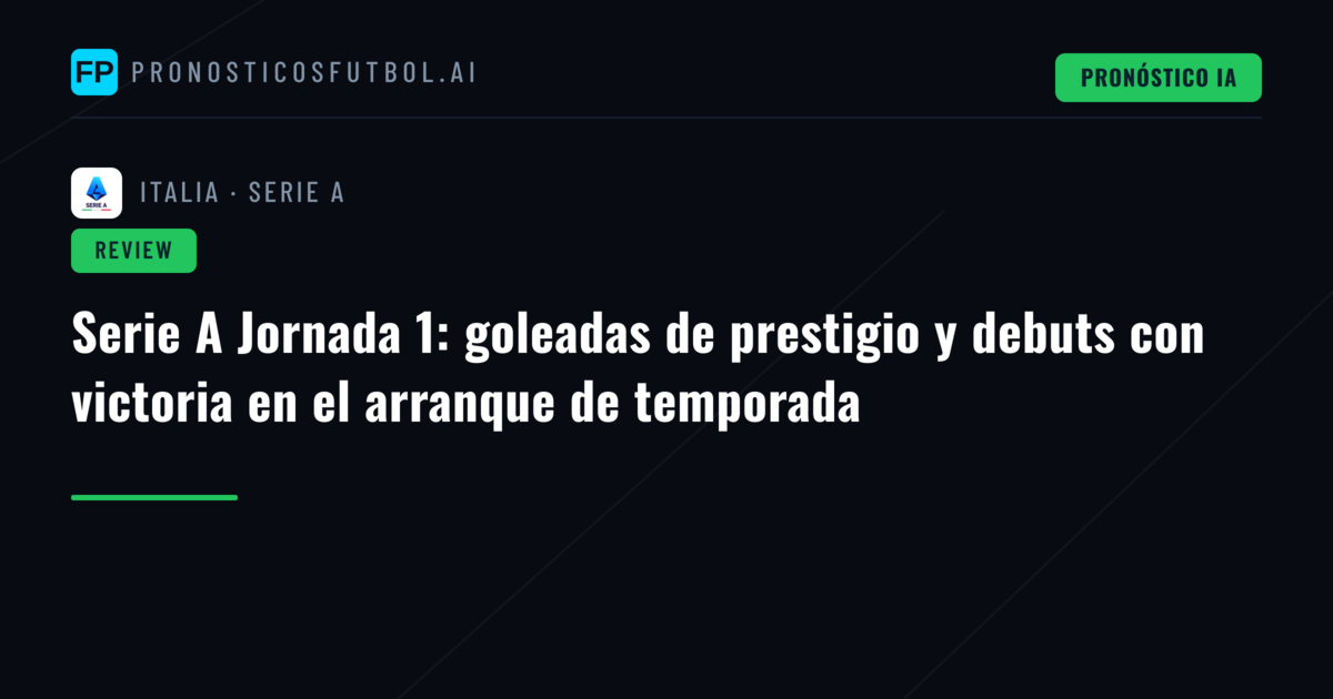 Serie A Jornada 1: goleadas de prestigio y debuts con victoria en el arranque de temporada