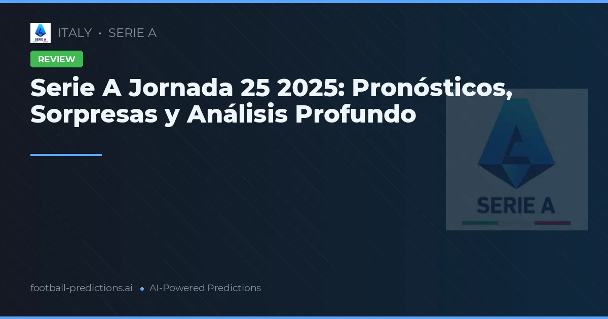 Serie A Jornada 25 2025: Pronósticos, Sorpresas y Análisis Profundo