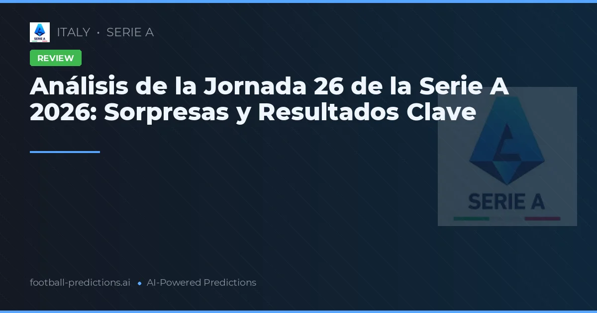 Análisis de la Jornada 26 de la Serie A 2026: Sorpresas y Resultados Clave