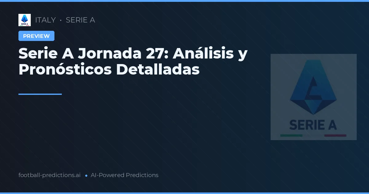 Serie A Jornada 27: Análisis y Pronósticos Detalladas