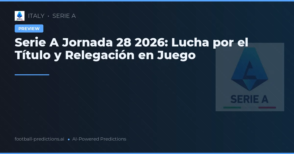 Serie A Jornada 28 2026: Lucha por el Título y Relegación en Juego