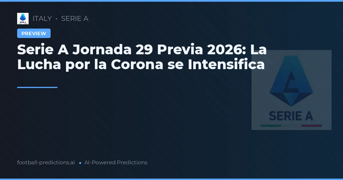 Serie A Jornada 29 Previa 2026: La Lucha por la Corona se Intensifica