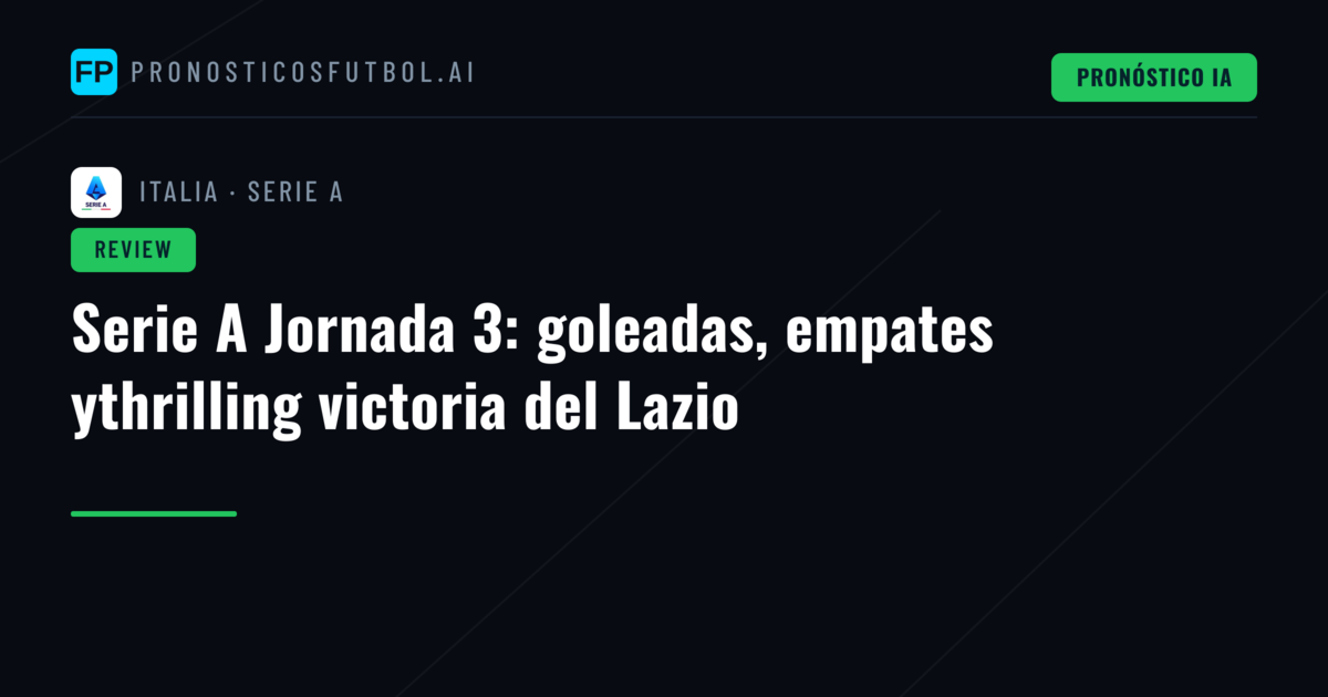 Serie A Jornada 3: goleadas, empates ythrilling victoria del Lazio