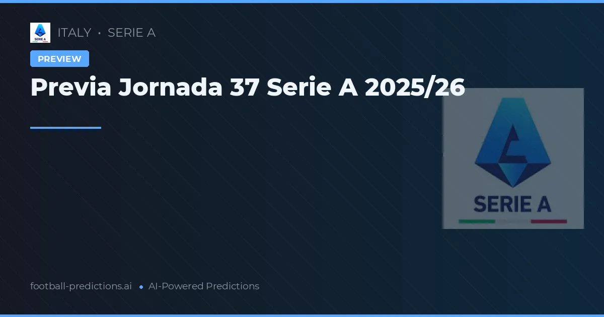 Previa Jornada 37 Serie A 2025/26