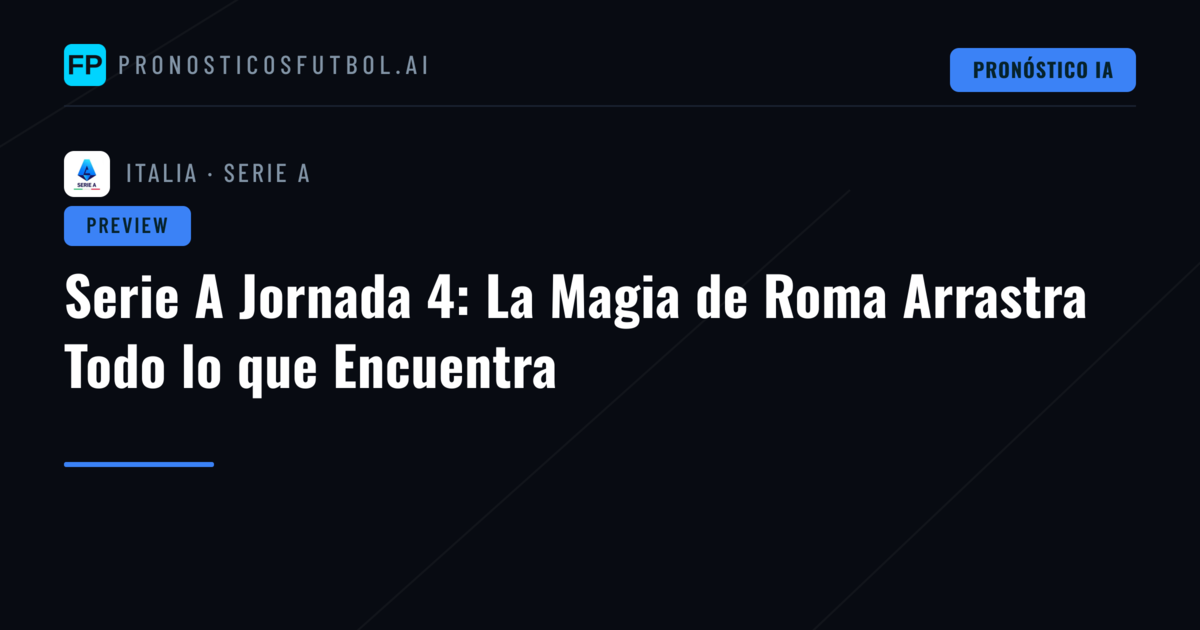 Serie A Jornada 4: La Magia de Roma Arrastra Todo lo que Encuentra