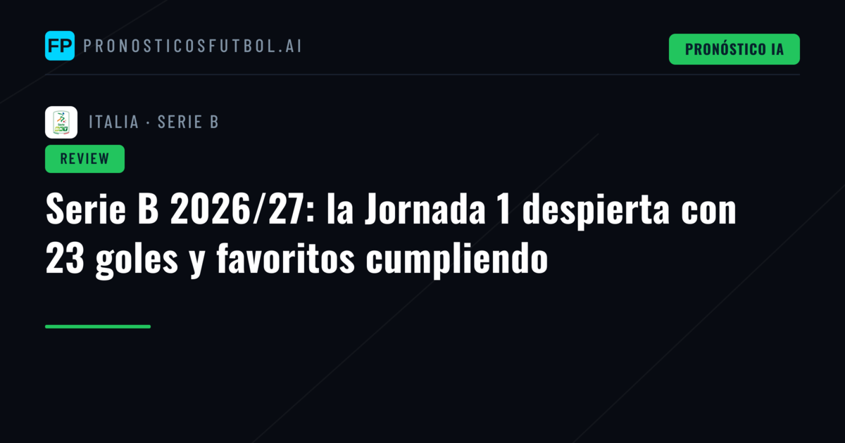 Serie B 2026/27: la Jornada 1 despierta con 23 goles y favoritos cumpliendo