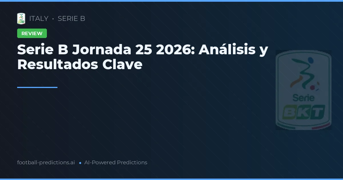 Serie B Jornada 25 2026: Análisis y Resultados Clave