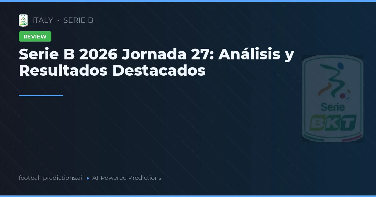 Serie B 2026 Jornada 27: Análisis y Resultados Destacados