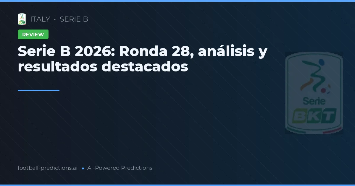 Serie B 2026: Ronda 28, análisis y resultados destacados