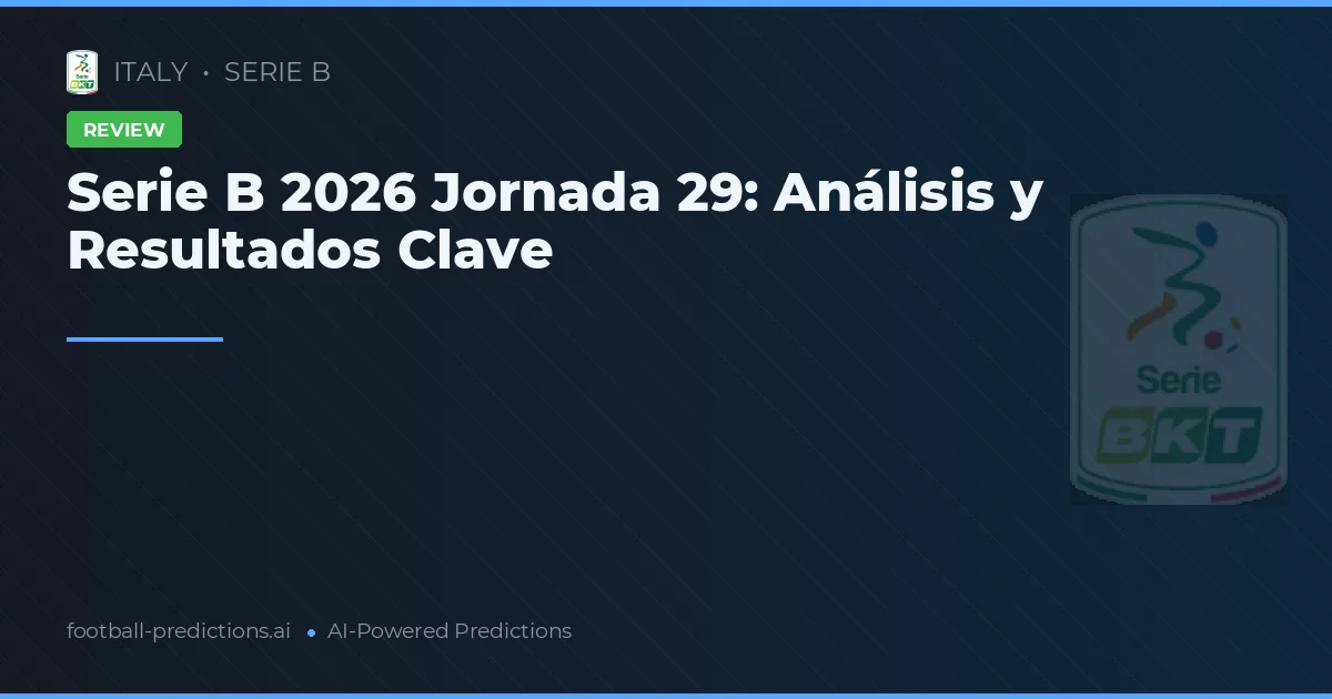 Serie B 2026 Jornada 29: Análisis y Resultados Clave