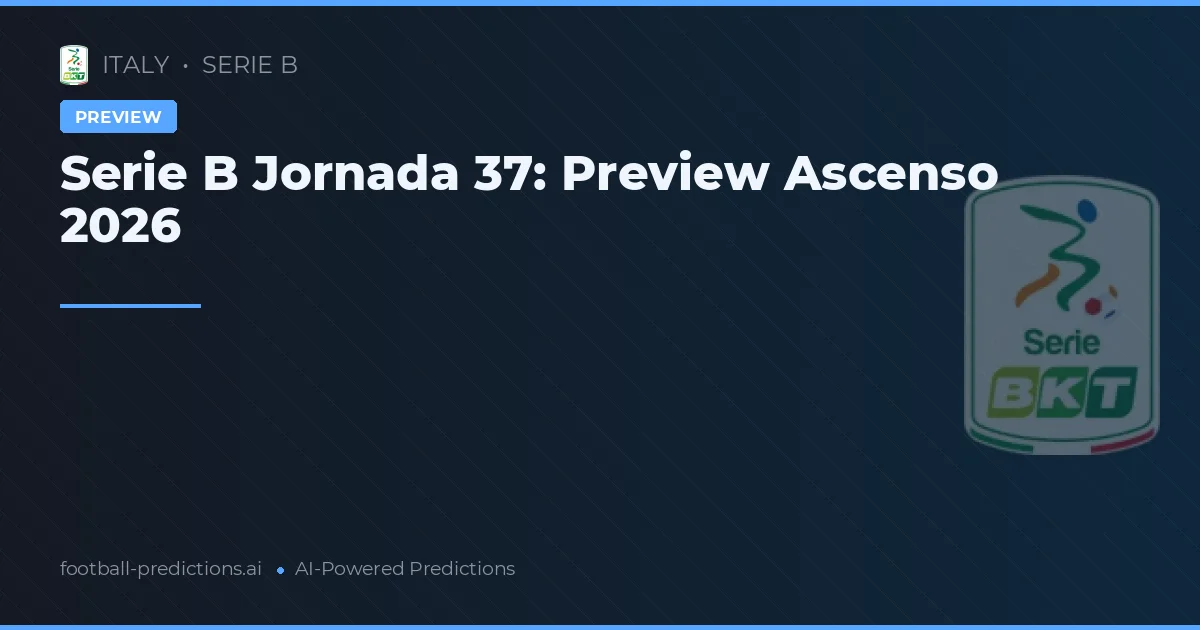 Serie B Jornada 37: Preview Ascenso 2026