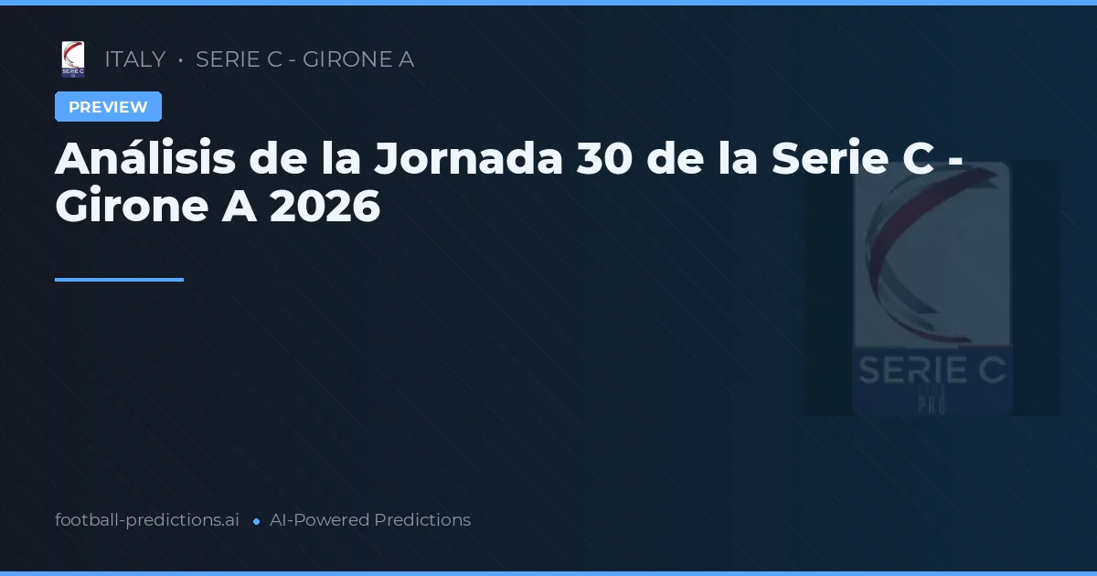 Análisis de la Jornada 30 de la Serie C - Girone A 2026