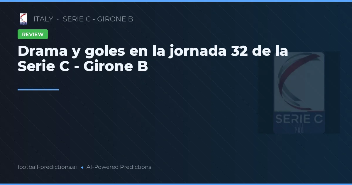 Drama y goles en la jornada 32 de la Serie C - Girone B