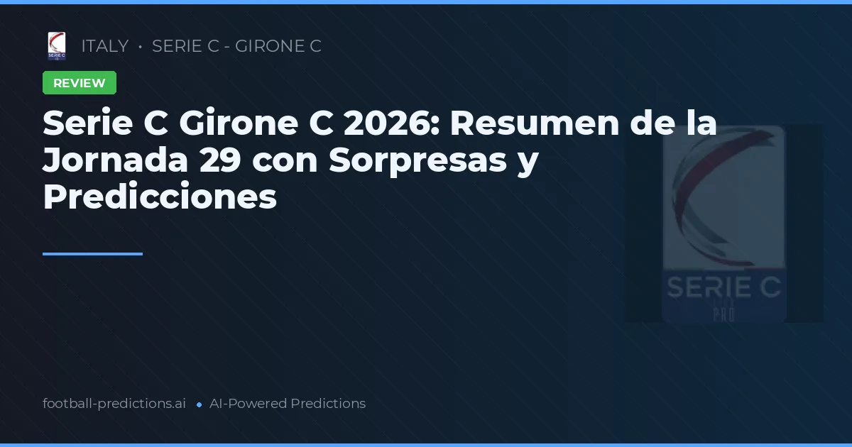 Serie C Girone C 2026: Resumen de la Jornada 29 con Sorpresas y Predicciones