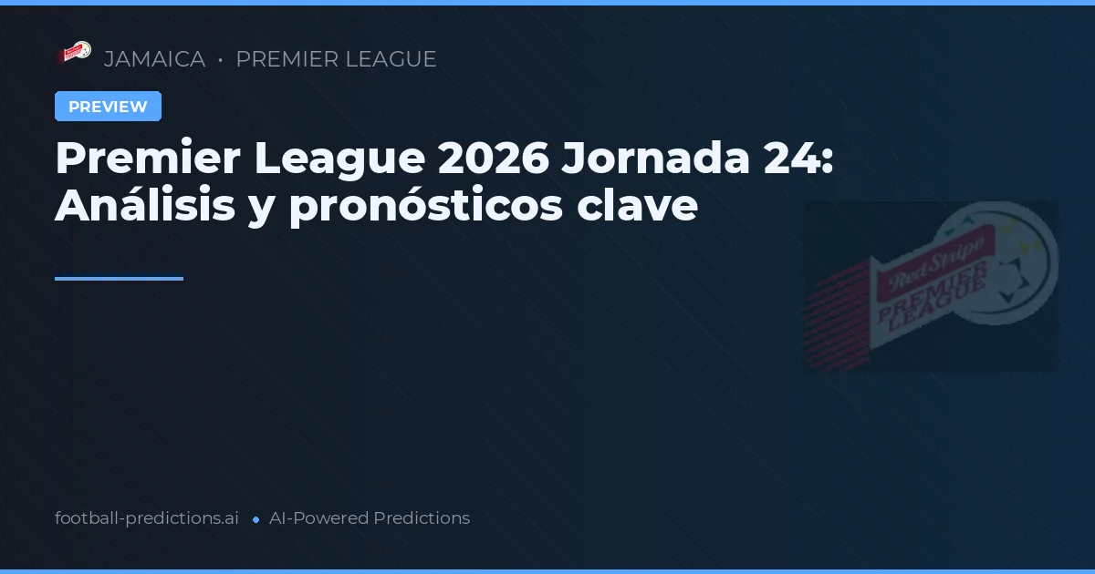 Premier League 2026 Jornada 24: Análisis y pronósticos clave