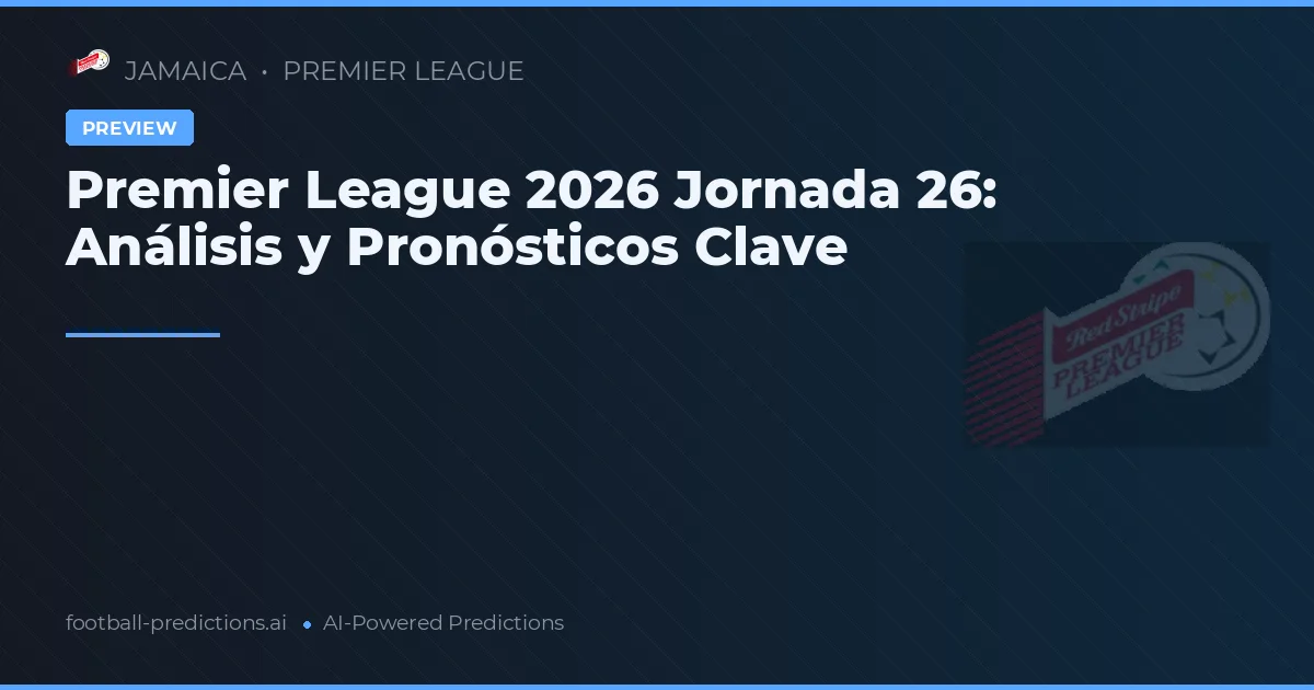 Premier League 2026 Jornada 26: Análisis y Pronósticos Clave