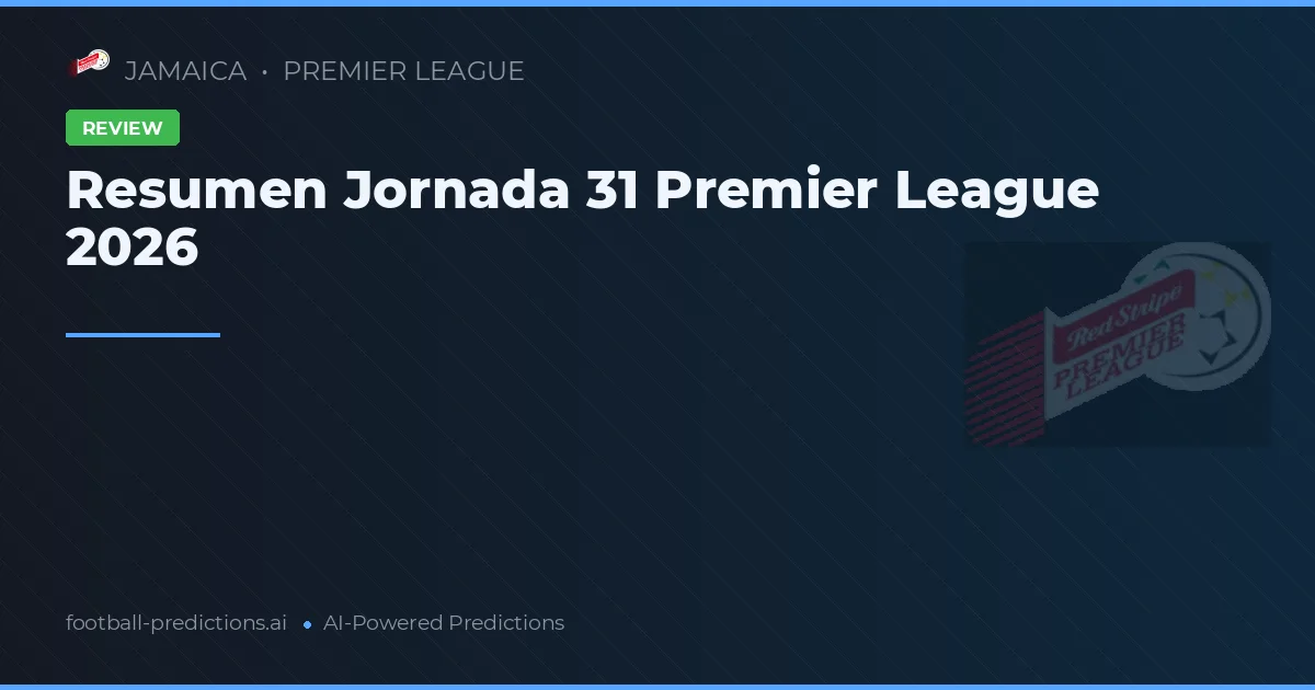 Resumen Jornada 31 Premier League 2026