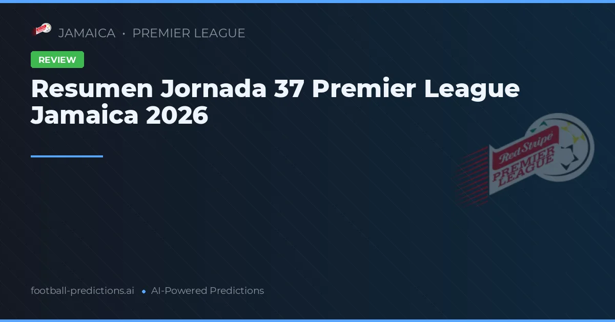 Resumen Jornada 37 Premier League Jamaica 2026