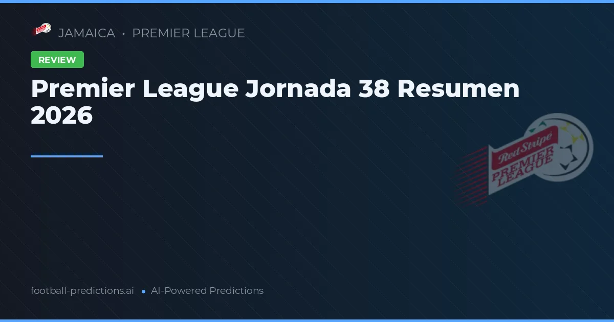 Premier League Jornada 38 Resumen 2026