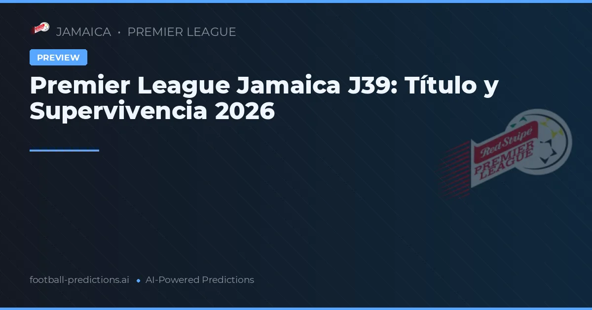 Premier League Jamaica J39: Título y Supervivencia 2026