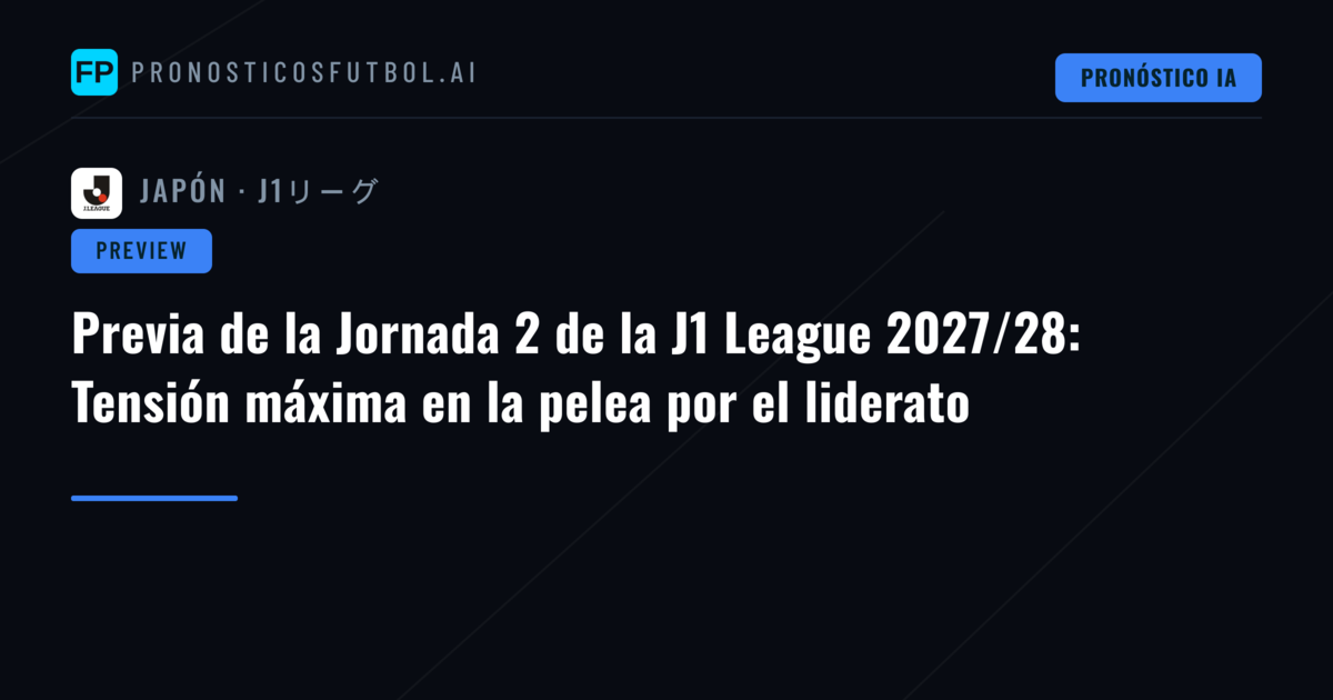 Previa de la Jornada 2 de la J1 League 2027/28: Tensión máxima en la pelea por el liderato