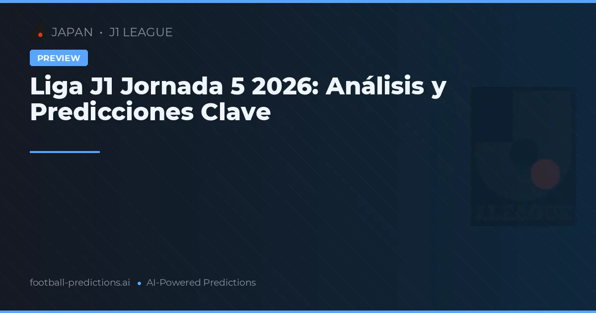 Liga J1 Jornada 5 2026: Análisis y Predicciones Clave