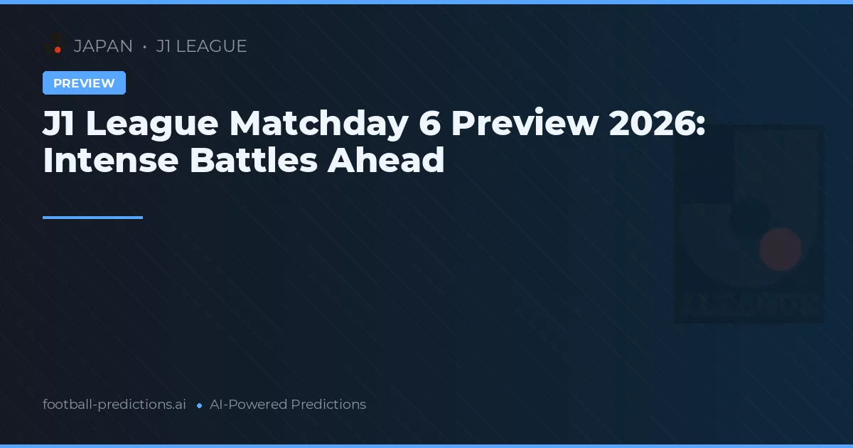 J1 League Matchday 6 Preview 2026: Intense Battles Ahead