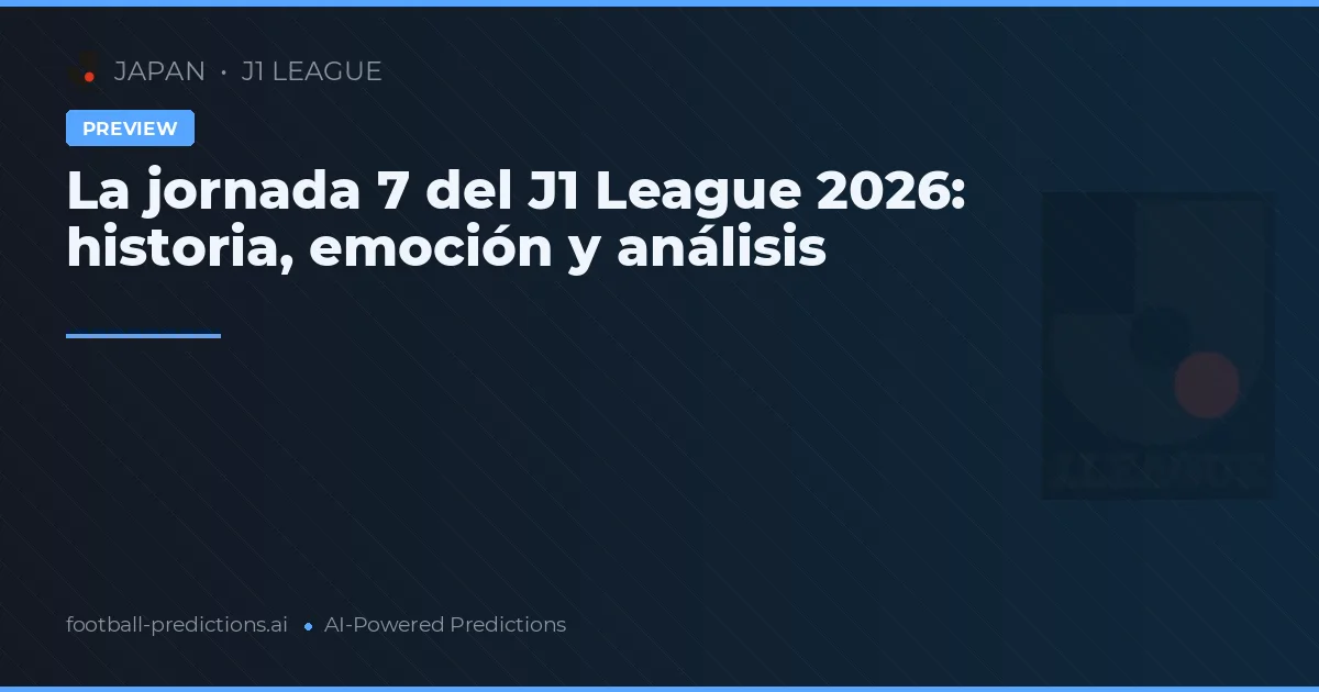 La jornada 7 del J1 League 2026: historia, emoción y análisis