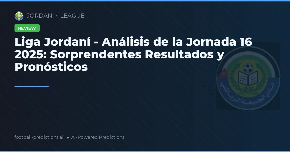 Liga Jordaní - Análisis de la Jornada 16 2025: Sorprendentes Resultados y Pronósticos