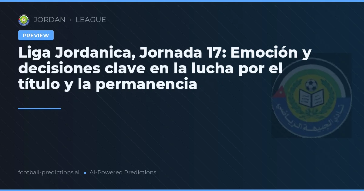 Liga Jordanica, Jornada 17: Emoción y decisiones clave en la lucha por el título y la permanencia