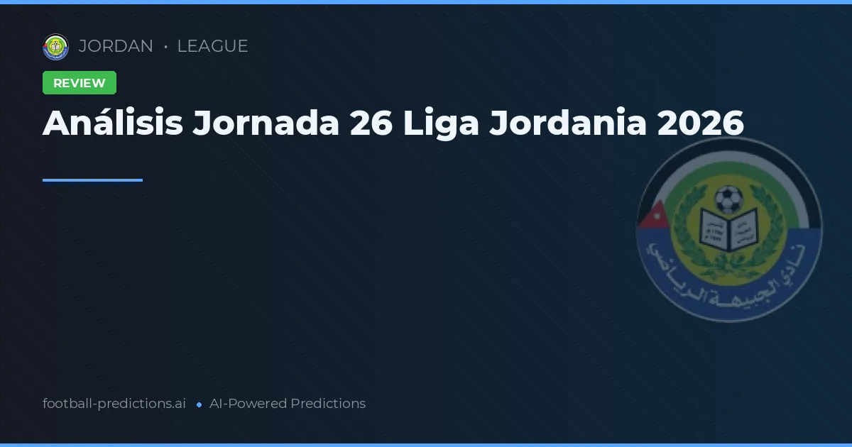 Análisis Jornada 26 Liga Jordania 2026