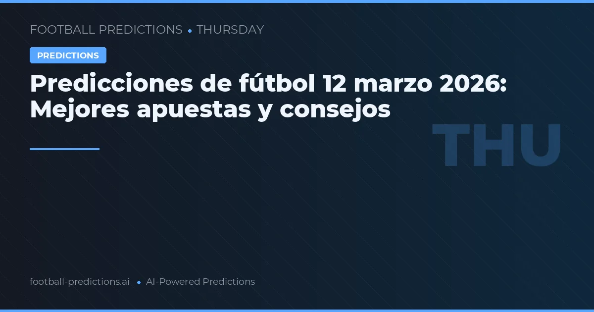 Predicciones de fútbol 12 marzo 2026: Mejores apuestas y consejos