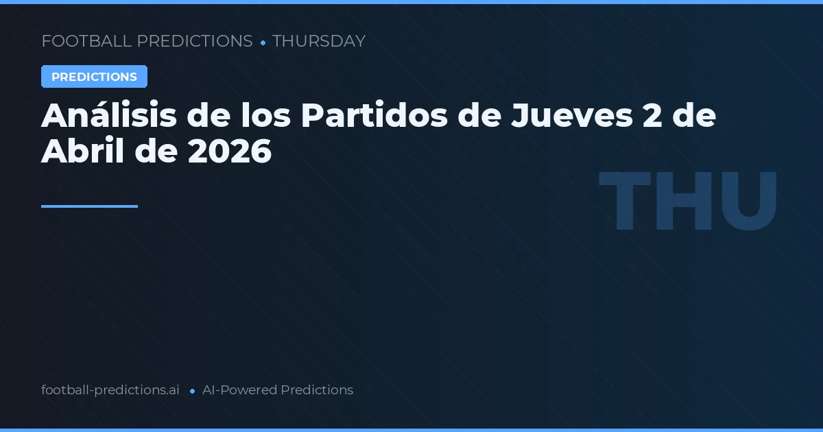 Análisis de los Partidos de Jueves 2 de Abril de 2026