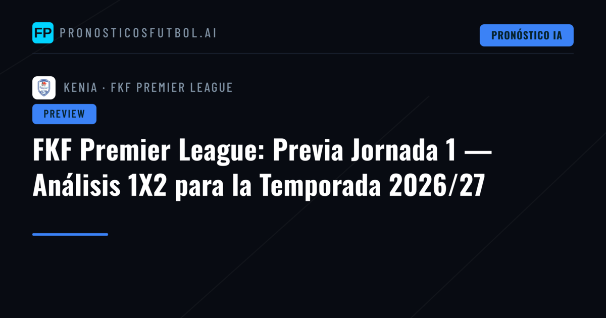 FKF Premier League: Previa Jornada 1 — Análisis 1X2 para la Temporada 2026/27