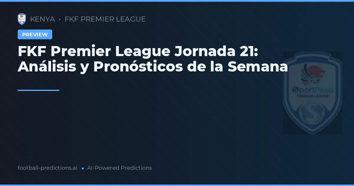 FKF Premier League Jornada 21: Análisis y Pronósticos de la Semana