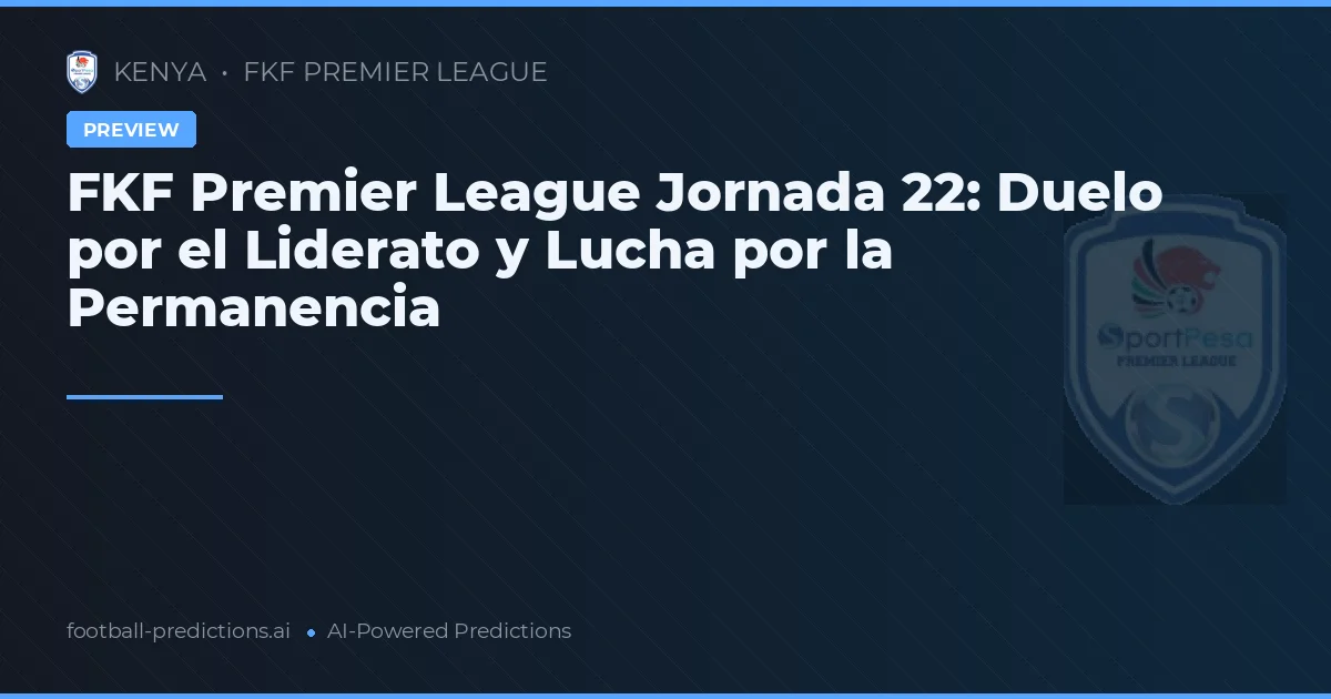 FKF Premier League Jornada 22: Duelo por el Liderato y Lucha por la Permanencia