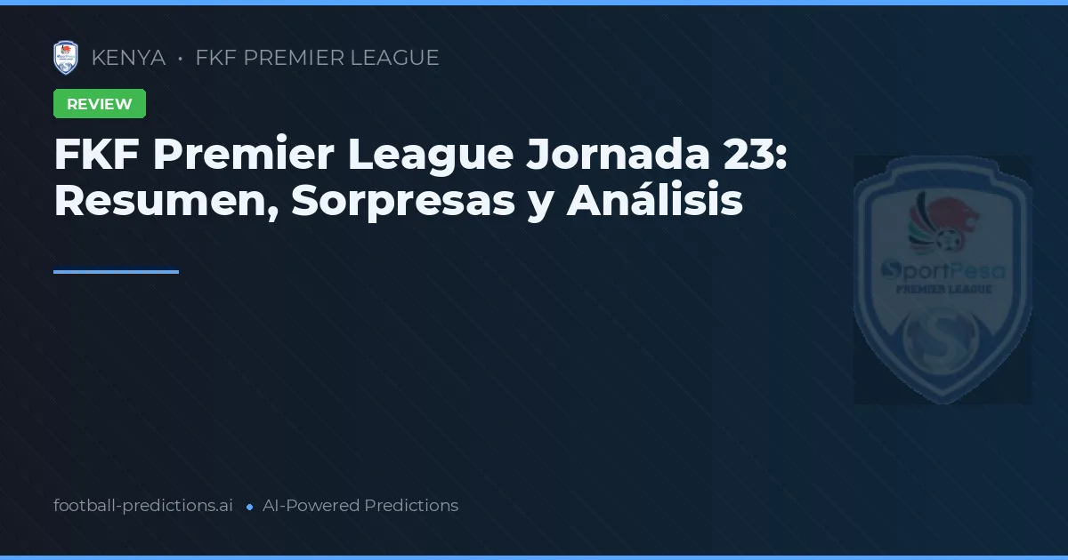 FKF Premier League Jornada 23: Resumen, Sorpresas y Análisis