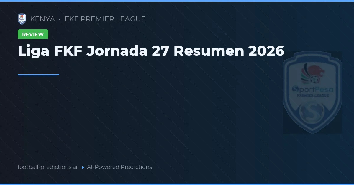 Liga FKF Jornada 27 Resumen 2026