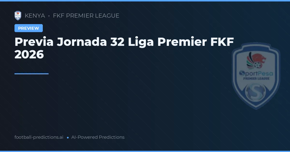 Previa Jornada 32 Liga Premier FKF 2026