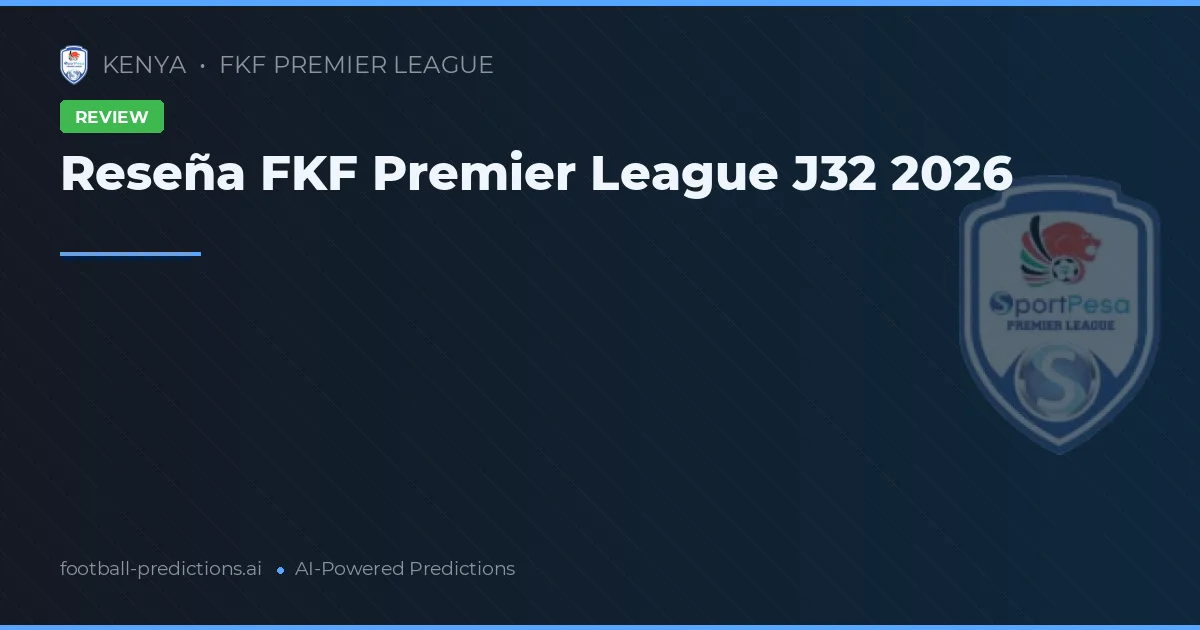 Reseña FKF Premier League J32 2026